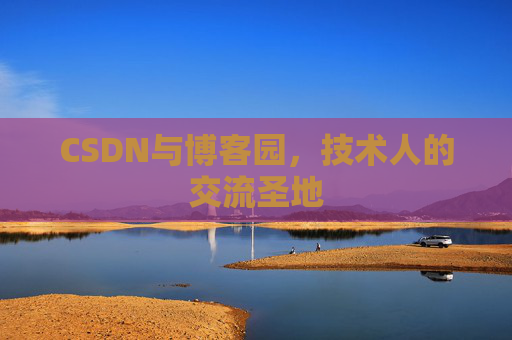CSDN与博客园,技术人的交流圣地